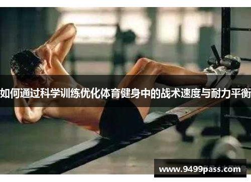 如何通过科学训练优化体育健身中的战术速度与耐力平衡